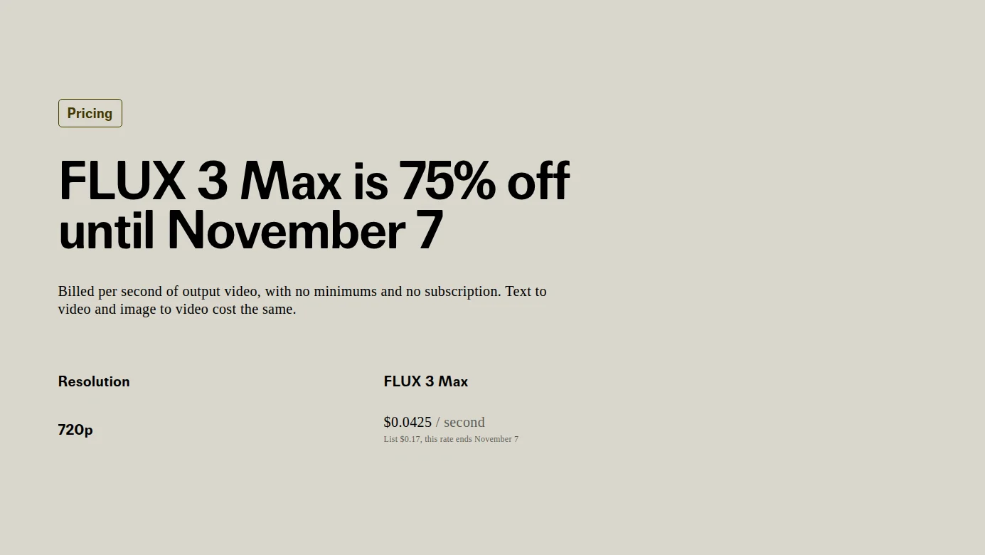 fal 官方价格区列出 FLUX 3 Max 720p 每秒0.0425美元，优惠到11月7日